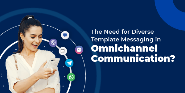 The Need for Diverse Template Messaging in Omnichannel Communication