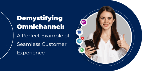 Demystifying Omnichannel: A Perfect Example of Seamless Customer Experience